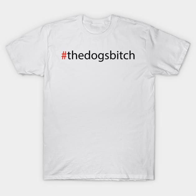 #thedogsbitch T-Shirt by robertbruton